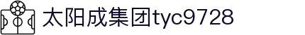 太阳成集团tyc9728(中国)有限公司-搜狗百科